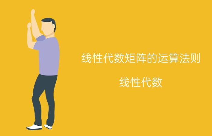 线性代数矩阵的运算法则 线性代数：矩阵运算之乘法？